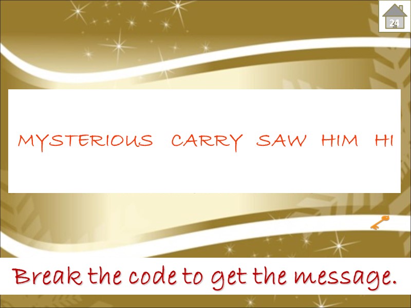 Break the code to get the message. CARRY MYSTERIOUS SAW HIM  HI 